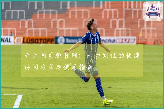 开云网页版官网：一步到位的快捷访问方式与使用指南