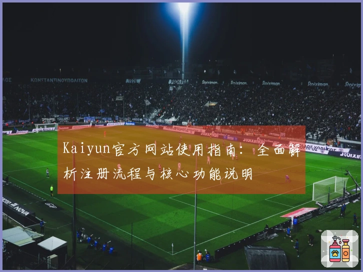 Kaiyun官方网站使用指南：全面解析注册流程与核心功能说明